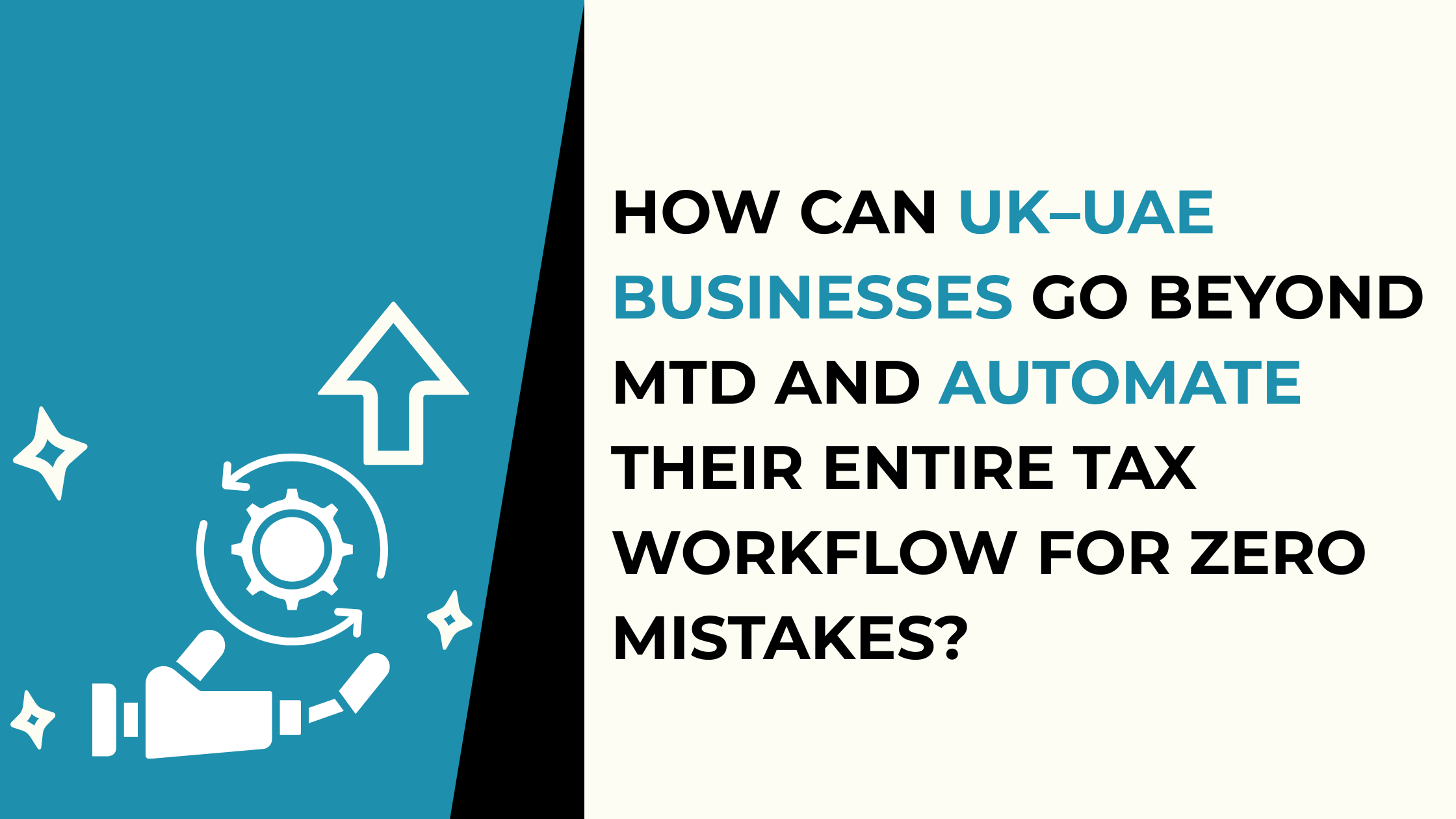 How Can UK–UAE Businesses Go Beyond MTD and Automate Their Entire Tax Workflow for Zero Mistakes?